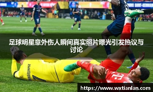 足球明星意外伤人瞬间真实照片曝光引发热议与讨论