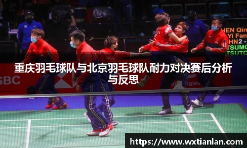 重庆羽毛球队与北京羽毛球队耐力对决赛后分析与反思
