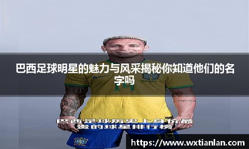 巴西足球明星的魅力与风采揭秘你知道他们的名字吗